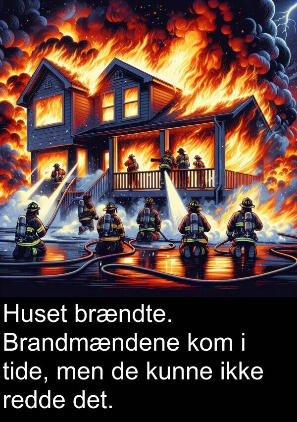 kunne: Huset brændte. Brandmændene kom i tide, men de kunne ikke redde det.