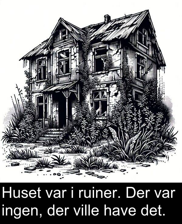 ville: Huset var i ruiner. Der var ingen, der ville have det.