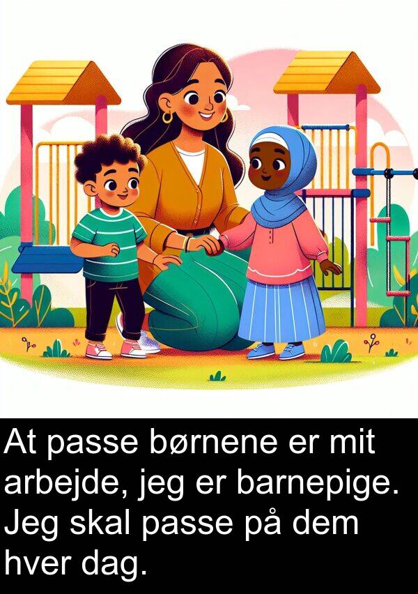 barnepige: At passe børnene er mit arbejde, jeg er barnepige. Jeg skal passe på dem hver dag.
