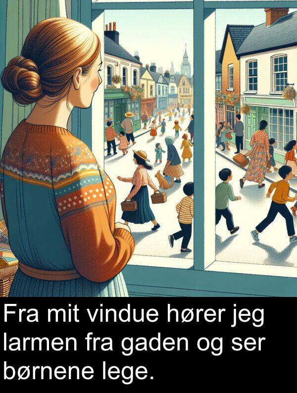 vindue: Fra mit vindue hører jeg larmen fra gaden og ser børnene lege.