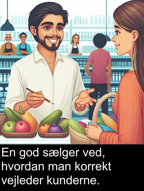 kunderne: En god sælger ved, hvordan man korrekt vejleder kunderne.