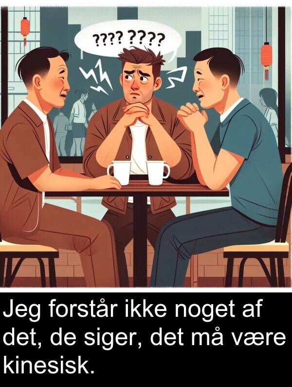 kinesisk: Jeg forstår ikke noget af det, de siger, det må være kinesisk.
