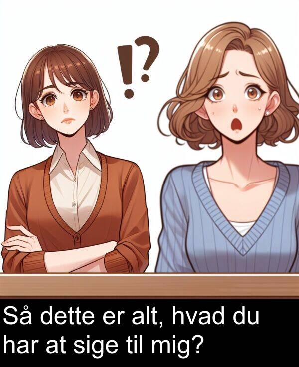 har: Så dette er alt, hvad du har at sige til mig?