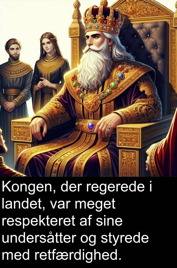 undersåtter: Kongen, der regerede i landet, var meget respekteret af sine undersåtter og styrede med retfærdighed.
