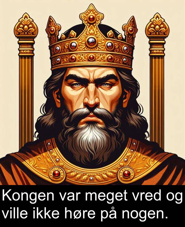 vred: Kongen var meget vred og ville ikke høre på nogen.