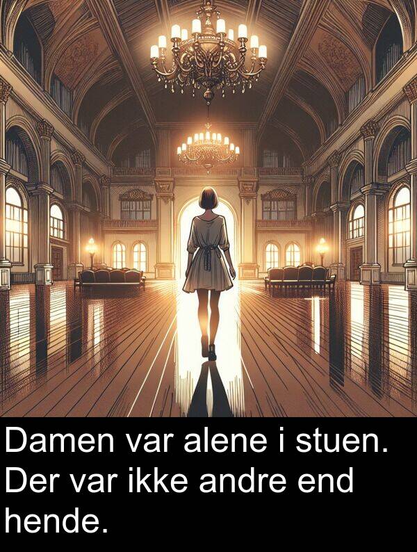 hende: Damen var alene i stuen. Der var ikke andre end hende.
