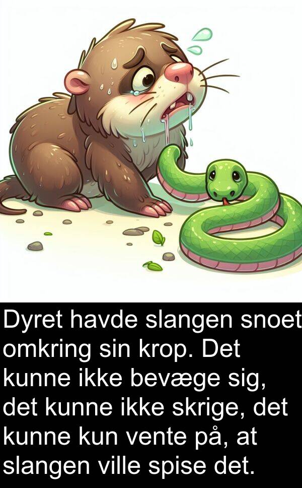 kun: Dyret havde slangen snoet omkring sin krop. Det kunne ikke bevæge sig, det kunne ikke skrige, det kunne kun vente på, at slangen ville spise det.