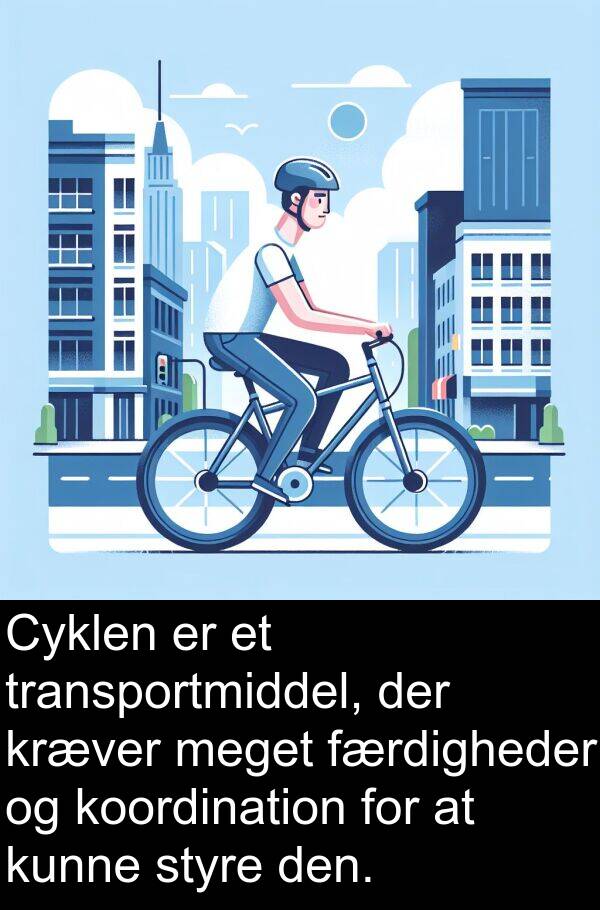 kræver: Cyklen er et transportmiddel, der kræver meget færdigheder og koordination for at kunne styre den.