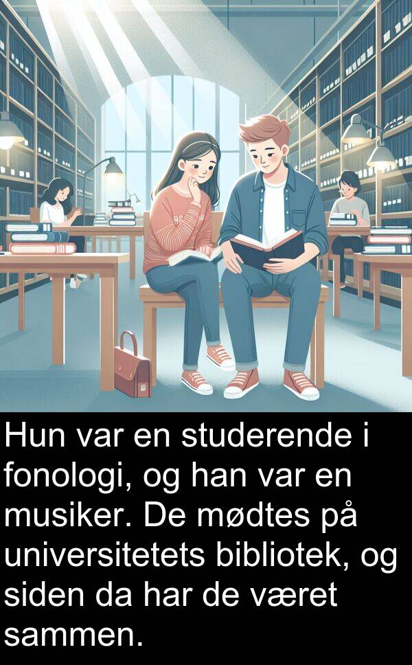 musiker: Hun var en studerende i fonologi, og han var en musiker. De mødtes på universitetets bibliotek, og siden da har de været sammen.