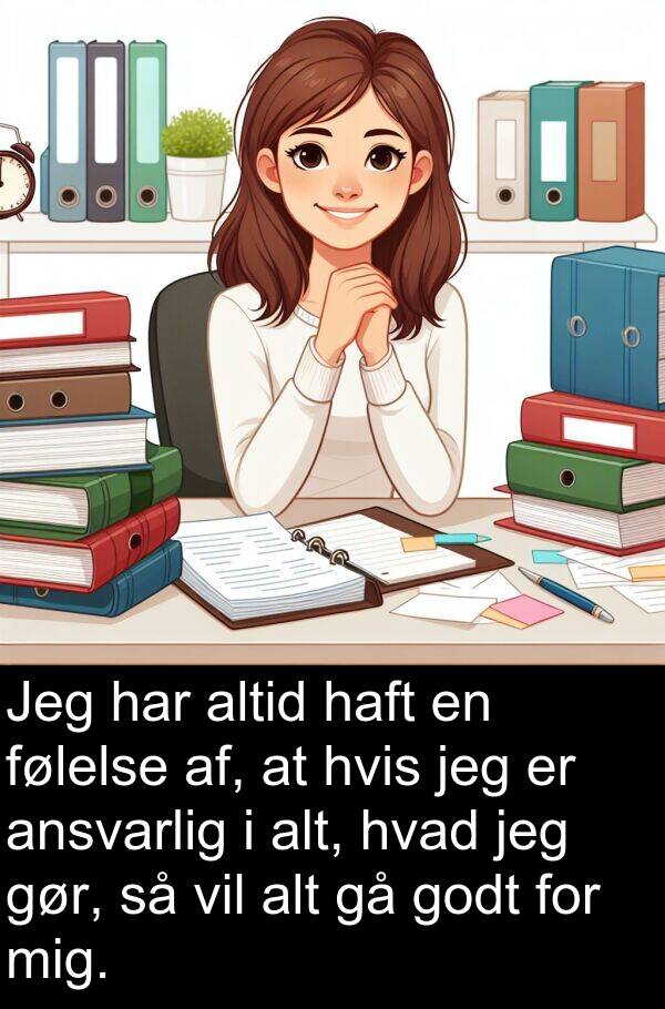 af: Jeg har altid haft en følelse af, at hvis jeg er ansvarlig i alt, hvad jeg gør, så vil alt gå godt for mig.