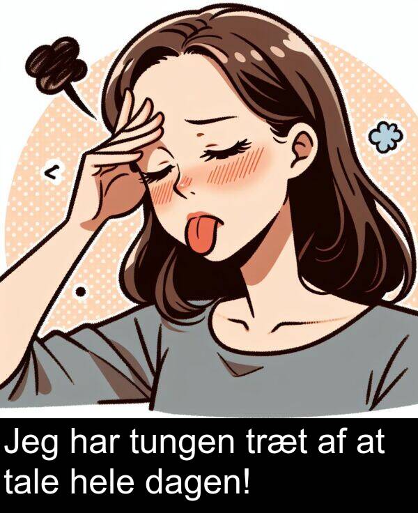 har: Jeg har tungen træt af at tale hele dagen!