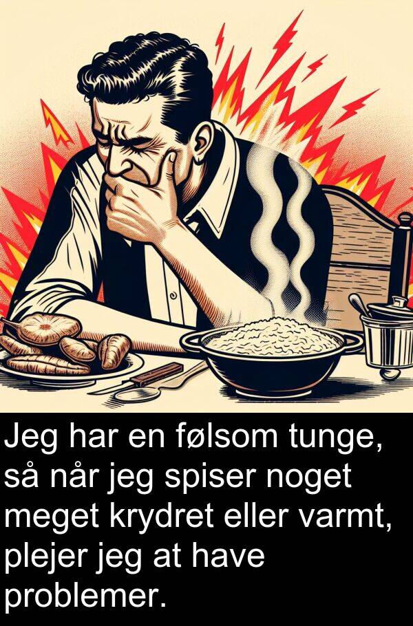krydret: Jeg har en følsom tunge, så når jeg spiser noget meget krydret eller varmt, plejer jeg at have problemer.