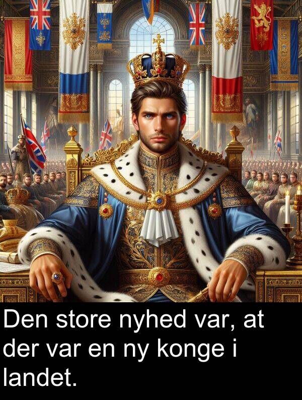 konge: Den store nyhed var, at der var en ny konge i landet.