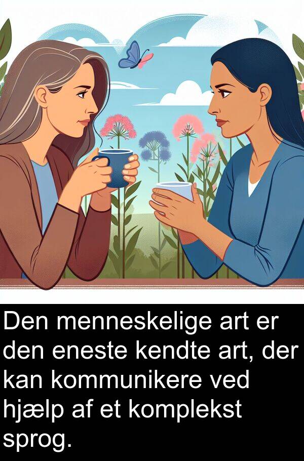 kendte: Den menneskelige art er den eneste kendte art, der kan kommunikere ved hjælp af et komplekst sprog.