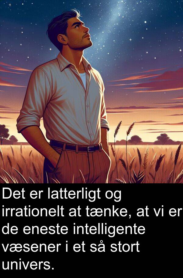 væsener: Det er latterligt og irrationelt at tænke, at vi er de eneste intelligente væsener i et så stort univers.
