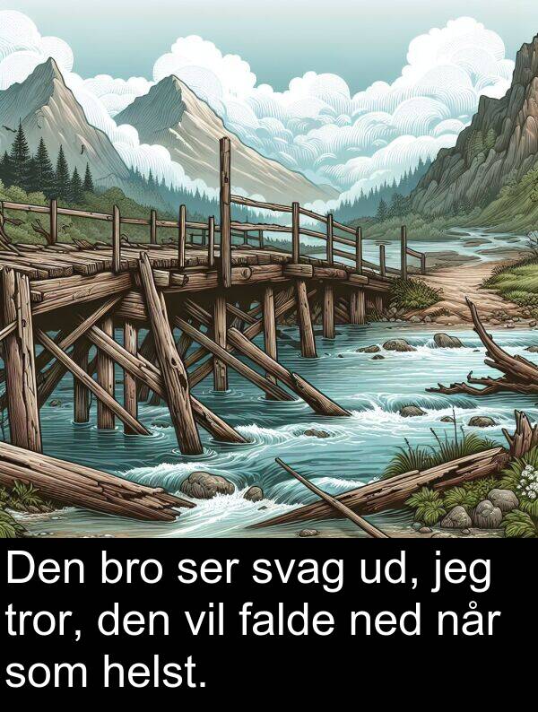 helst: Den bro ser svag ud, jeg tror, den vil falde ned når som helst.