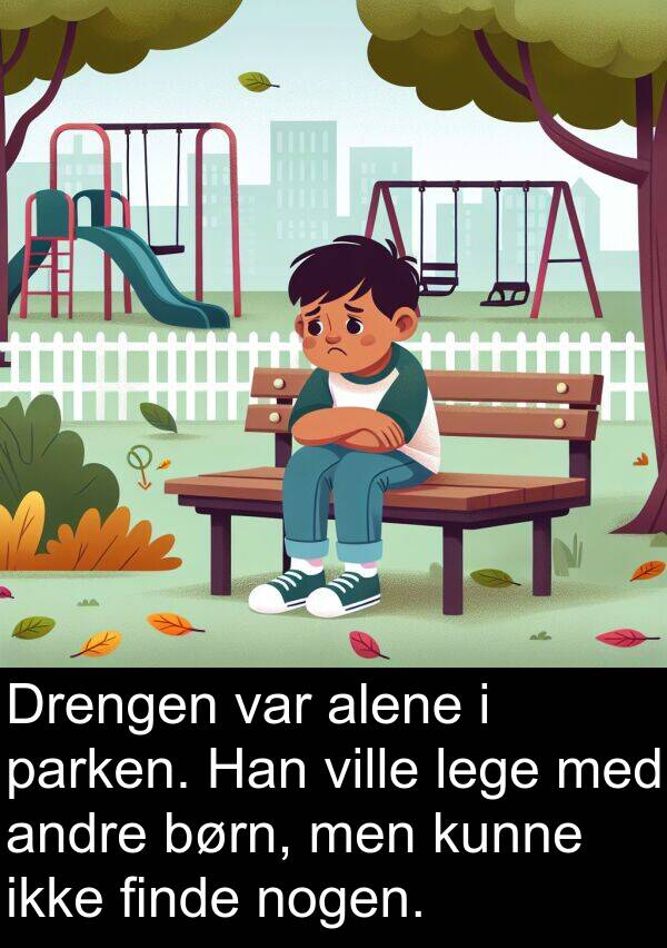 ville: Drengen var alene i parken. Han ville lege med andre børn, men kunne ikke finde nogen.