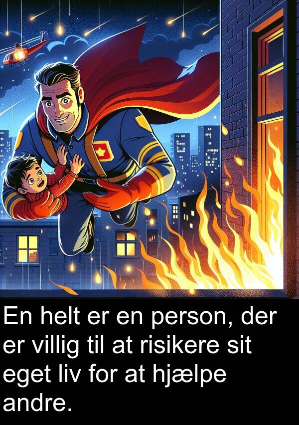 villig: En helt er en person, der er villig til at risikere sit eget liv for at hjælpe andre.