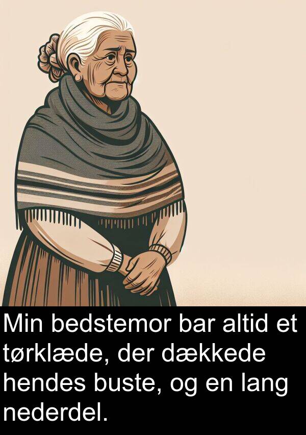 bar: Min bedstemor bar altid et tørklæde, der dækkede hendes buste, og en lang nederdel.