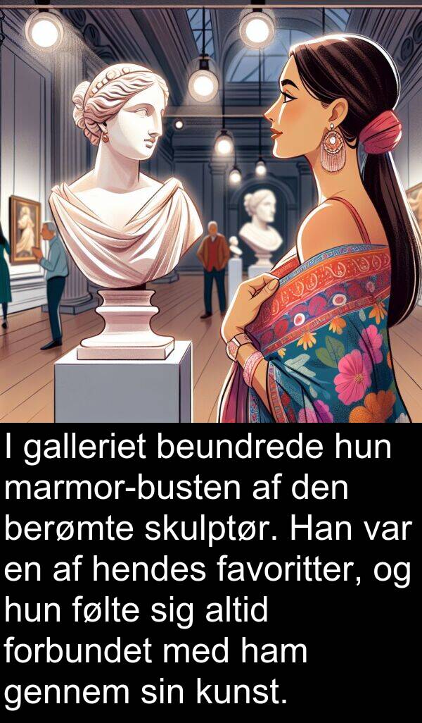 kunst: I galleriet beundrede hun marmor-busten af den berømte skulptør. Han var en af hendes favoritter, og hun følte sig altid forbundet med ham gennem sin kunst.