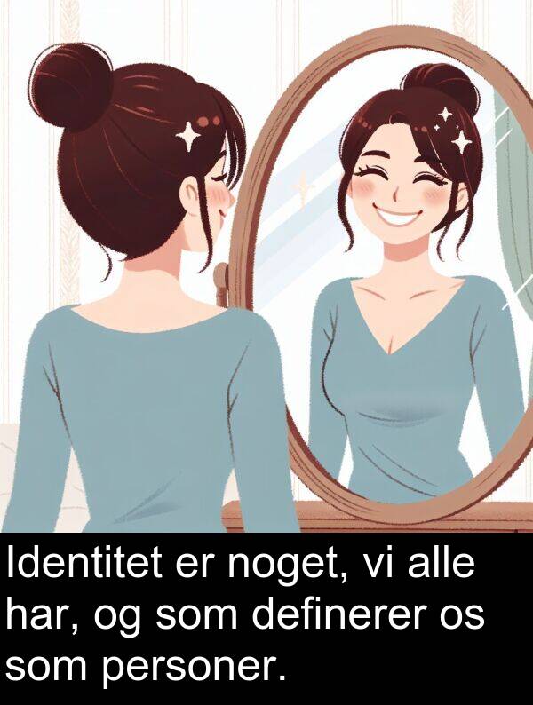 definerer: Identitet er noget, vi alle har, og som definerer os som personer.