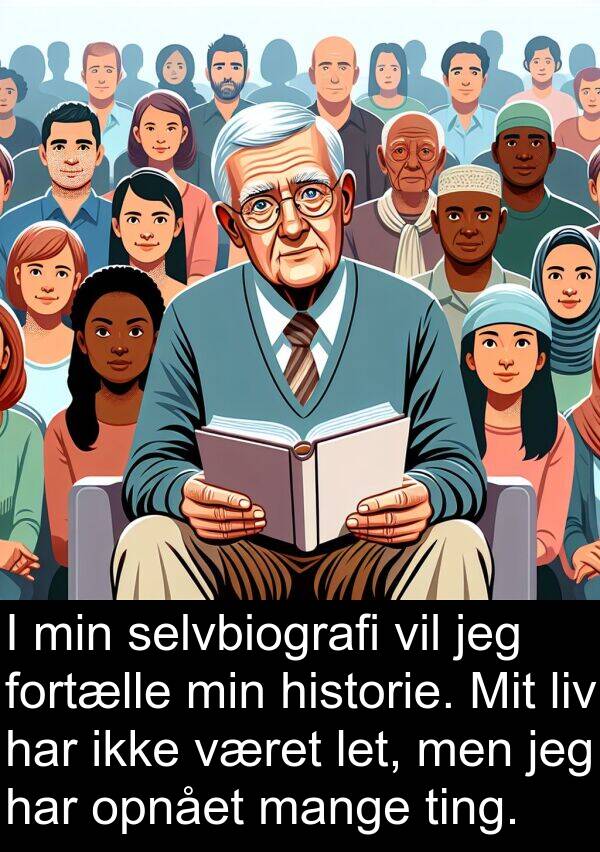været: I min selvbiografi vil jeg fortælle min historie. Mit liv har ikke været let, men jeg har opnået mange ting.