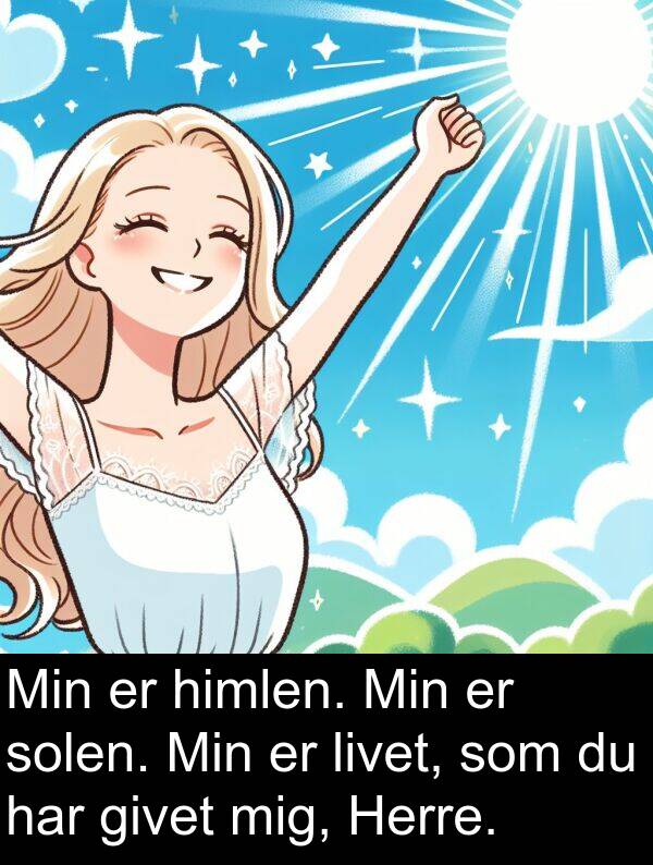 himlen: Min er himlen. Min er solen. Min er livet, som du har givet mig, Herre.