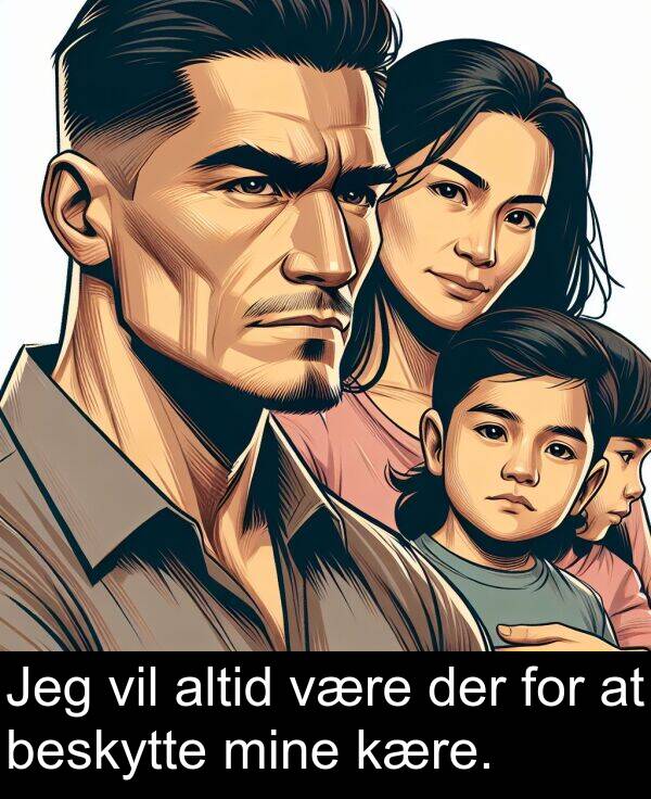 kære: Jeg vil altid være der for at beskytte mine kære.