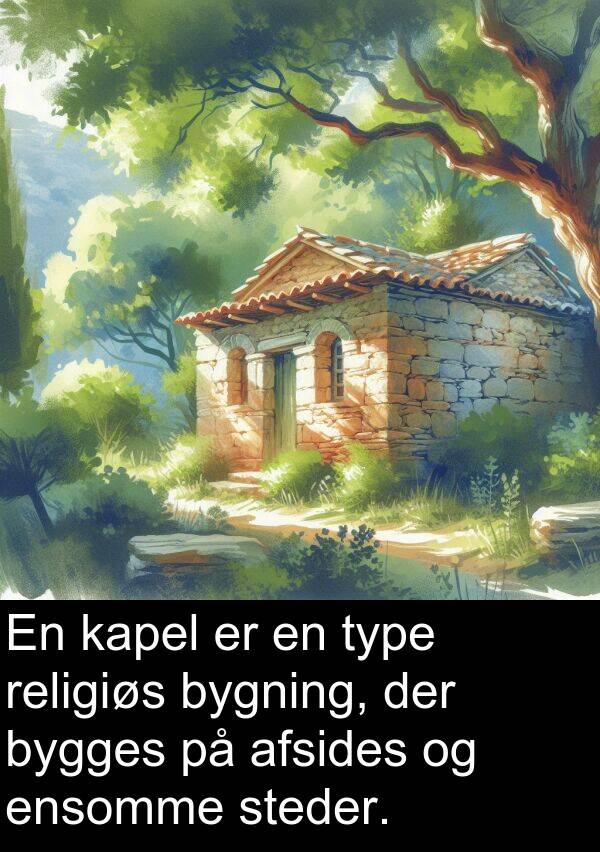 afsides: En kapel er en type religiøs bygning, der bygges på afsides og ensomme steder.