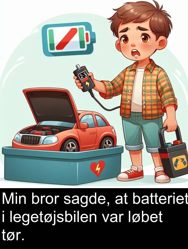 sagde: Min bror sagde, at batteriet i legetøjsbilen var løbet tør.