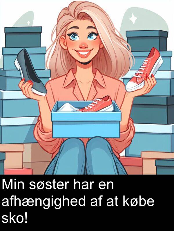 har: Min søster har en afhængighed af at købe sko!