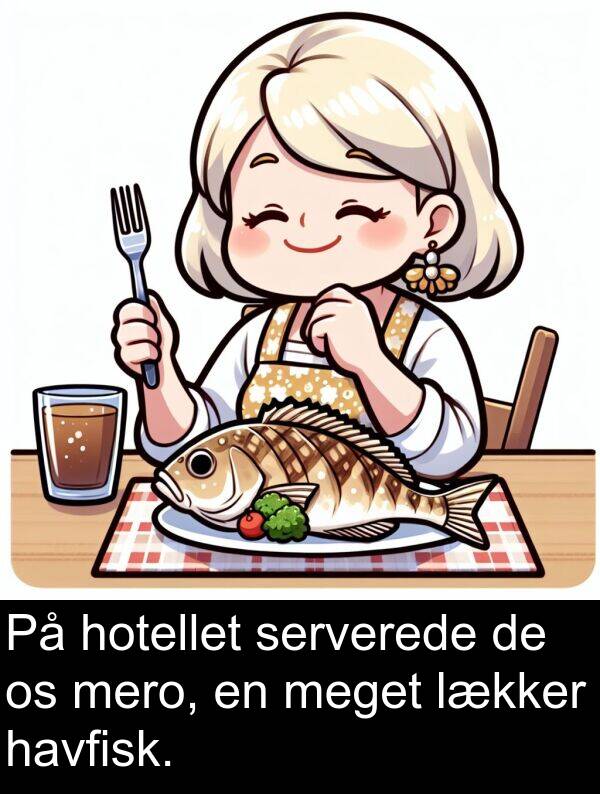 havfisk: På hotellet serverede de os mero, en meget lækker havfisk.