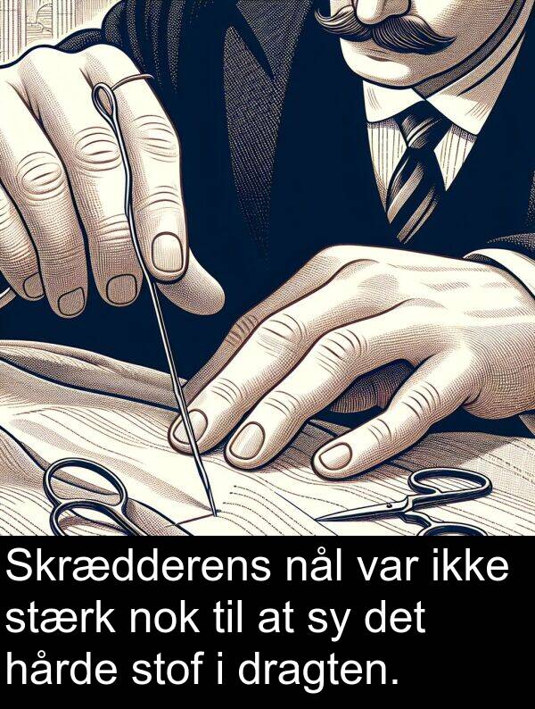 hårde: Skrædderens nål var ikke stærk nok til at sy det hårde stof i dragten.