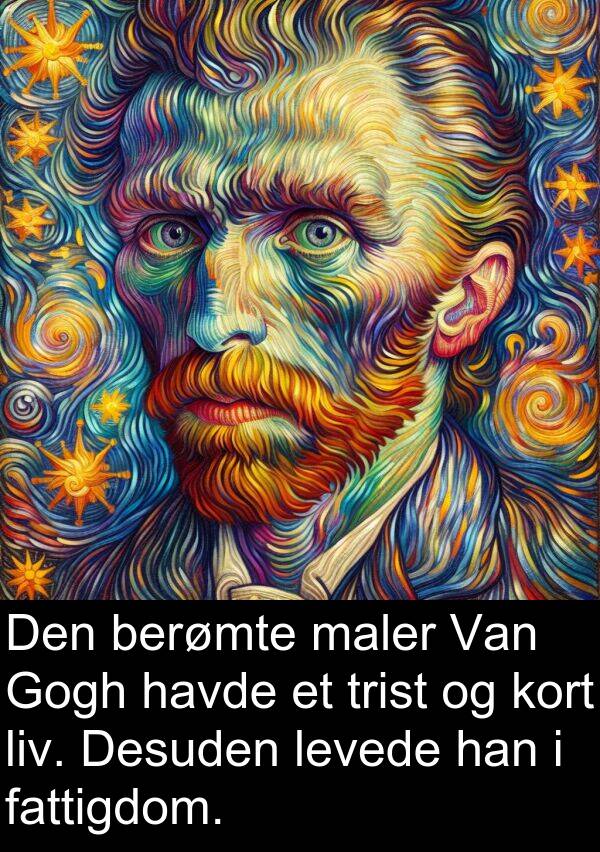 kort: Den berømte maler Van Gogh havde et trist og kort liv. Desuden levede han i fattigdom.