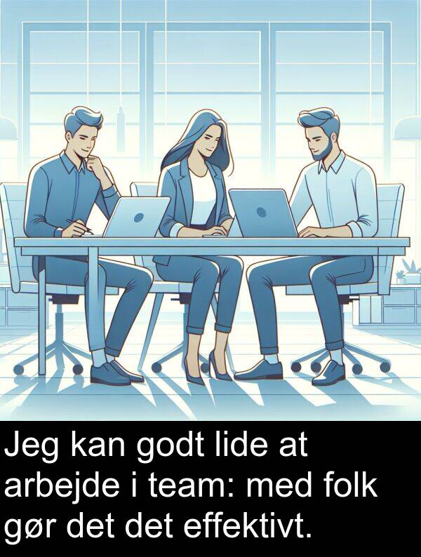 gør: Jeg kan godt lide at arbejde i team: med folk gør det det effektivt.