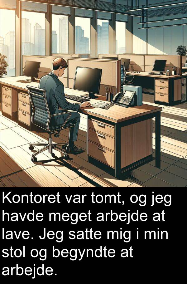 lave: Kontoret var tomt, og jeg havde meget arbejde at lave. Jeg satte mig i min stol og begyndte at arbejde.
