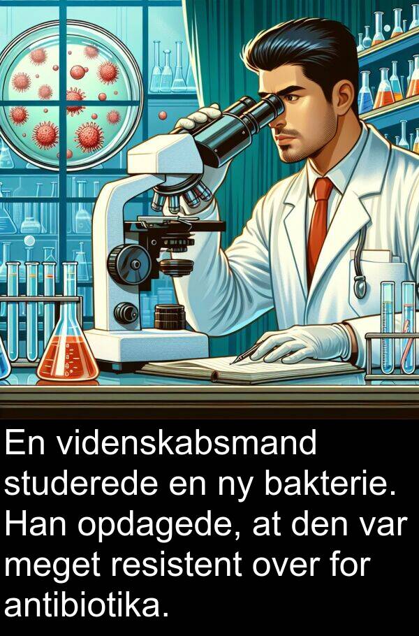 videnskabsmand: En videnskabsmand studerede en ny bakterie. Han opdagede, at den var meget resistent over for antibiotika.
