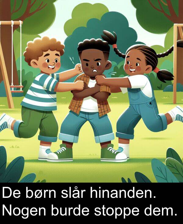 hinanden: De børn slår hinanden. Nogen burde stoppe dem.