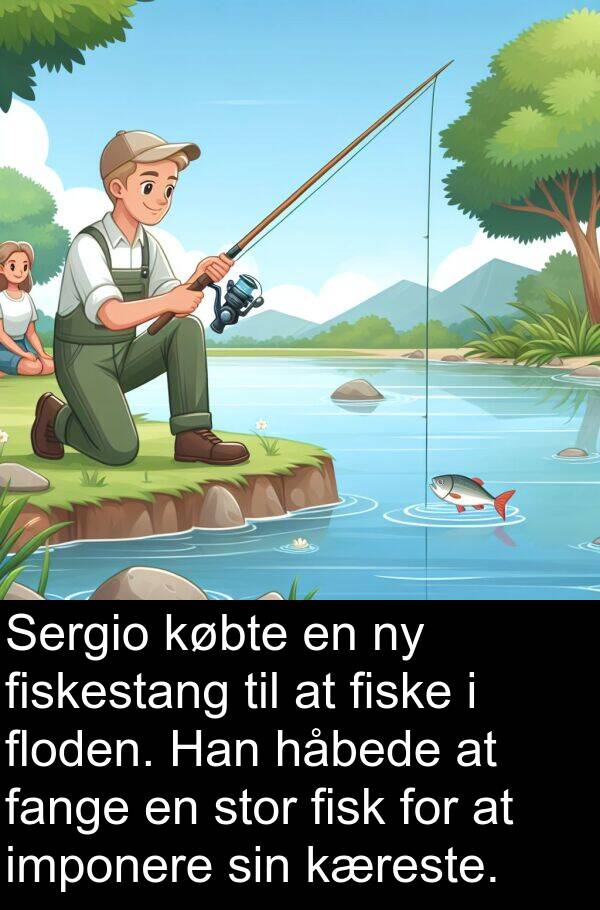 kæreste: Sergio købte en ny fiskestang til at fiske i floden. Han håbede at fange en stor fisk for at imponere sin kæreste.