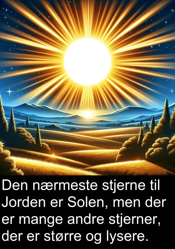 lysere: Den nærmeste stjerne til Jorden er Solen, men der er mange andre stjerner, der er større og lysere.