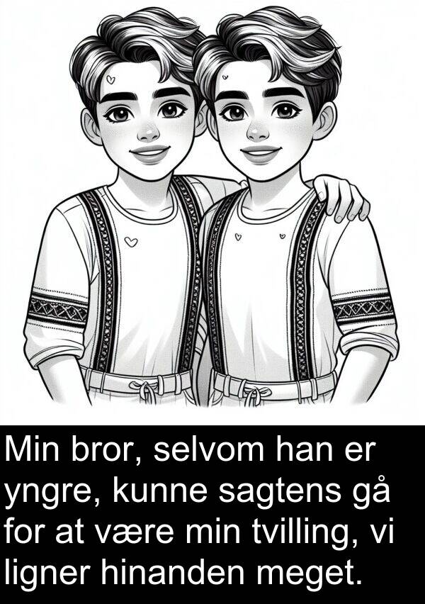 sagtens: Min bror, selvom han er yngre, kunne sagtens gå for at være min tvilling, vi ligner hinanden meget.