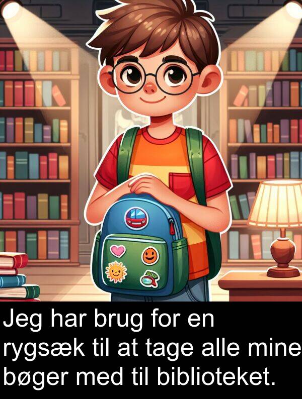 mine: Jeg har brug for en rygsæk til at tage alle mine bøger med til biblioteket.