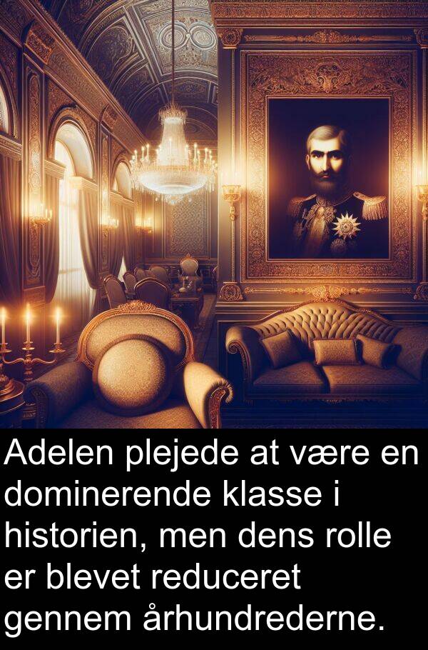 århundrederne: Adelen plejede at være en dominerende klasse i historien, men dens rolle er blevet reduceret gennem århundrederne.