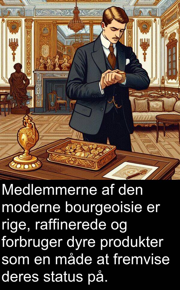 rige: Medlemmerne af den moderne bourgeoisie er rige, raffinerede og forbruger dyre produkter som en måde at fremvise deres status på.