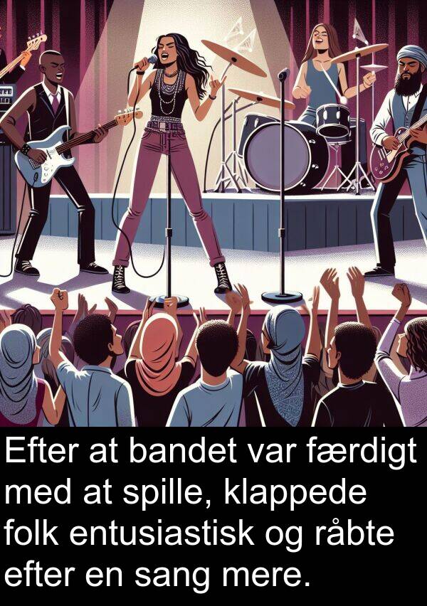 entusiastisk: Efter at bandet var færdigt med at spille, klappede folk entusiastisk og råbte efter en sang mere.
