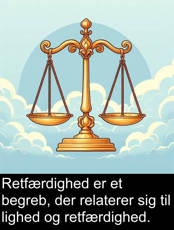 relaterer: Retfærdighed er et begreb, der relaterer sig til lighed og retfærdighed.