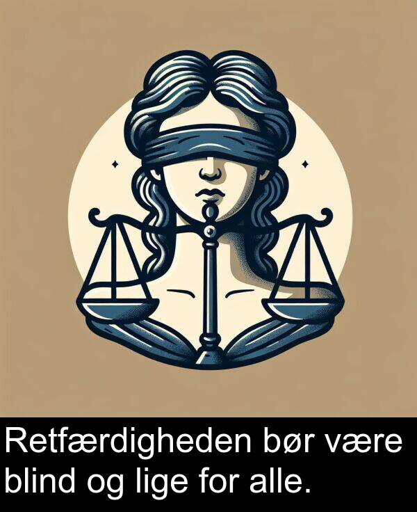være: Retfærdigheden bør være blind og lige for alle.