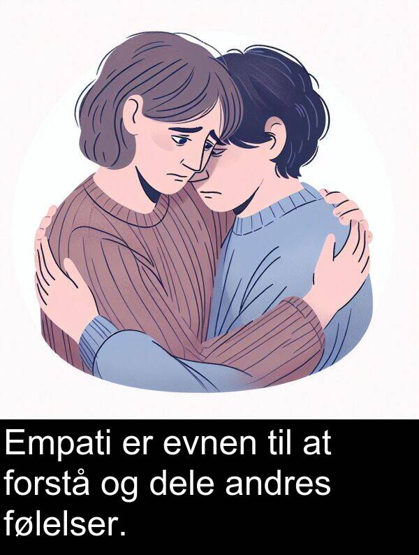 forstå: Empati er evnen til at forstå og dele andres følelser.