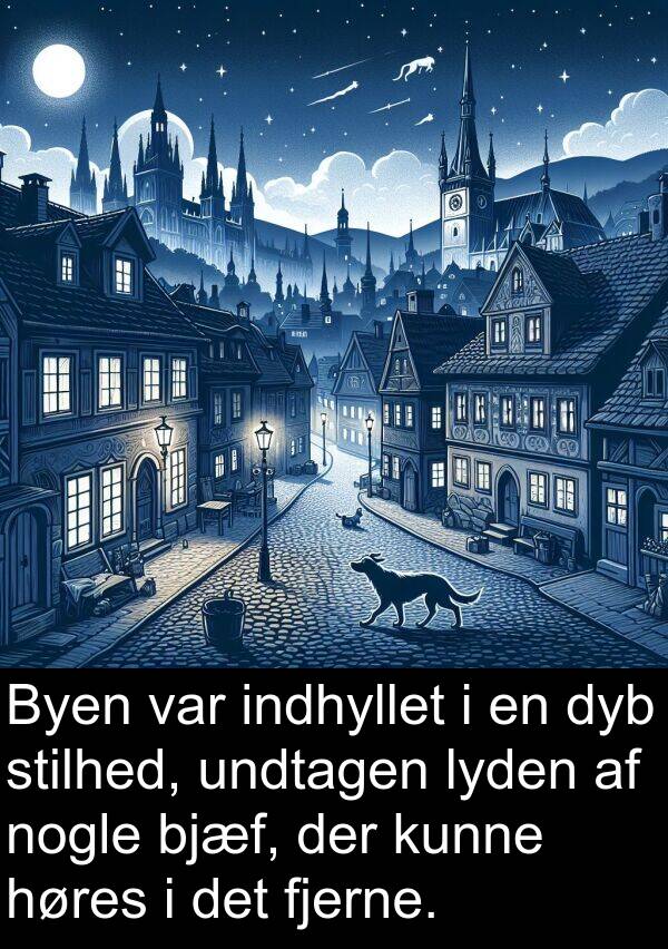 høres: Byen var indhyllet i en dyb stilhed, undtagen lyden af nogle bjæf, der kunne høres i det fjerne.