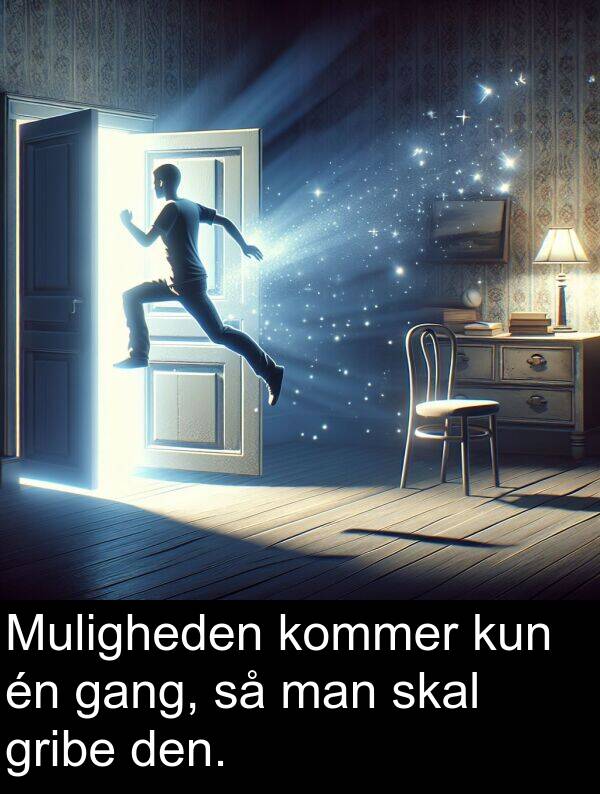 kun: Muligheden kommer kun én gang, så man skal gribe den.